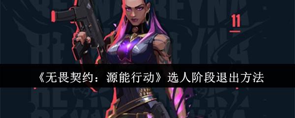 无畏契约：源能行动 选人阶段退出方法