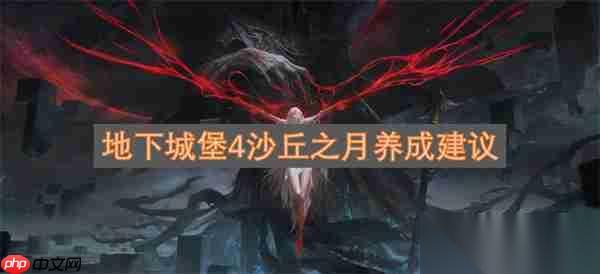 地下城堡4沙丘之月养成建议