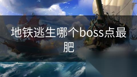地铁逃生哪个boss点最肥