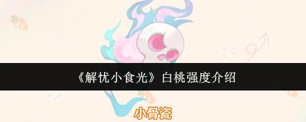 解忧小食光 白桃强度介绍