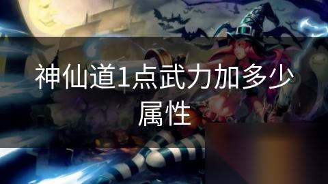 神仙道1点武力加多少属性