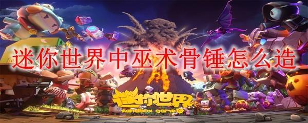 迷你世界中巫术骨锤怎么造