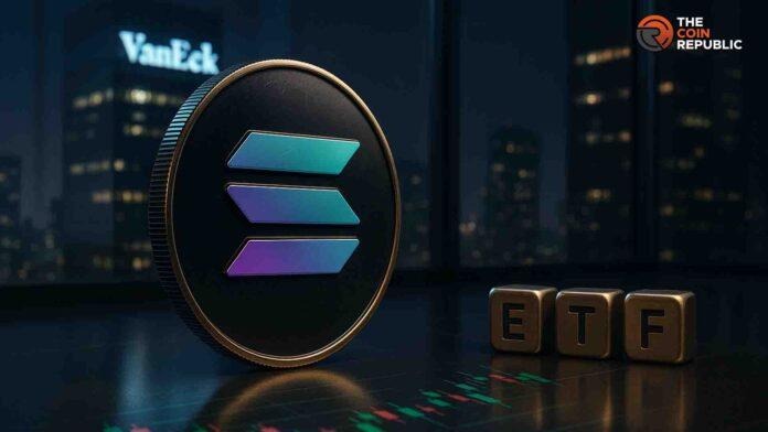 VanEck 修改 Solana ETF (VSOL)，使其自动批准并免除费用，首只 Spot SOL ETF 今日推出
