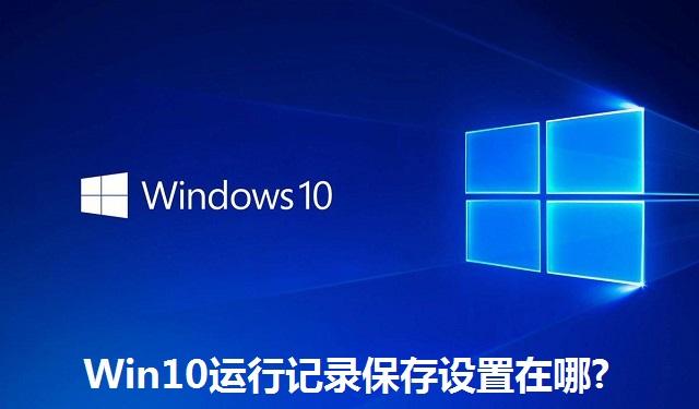 Win10运行记录保存设置在哪 Win10运行记录保存设置位置介绍
