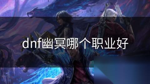 dnf幽冥哪个职业好