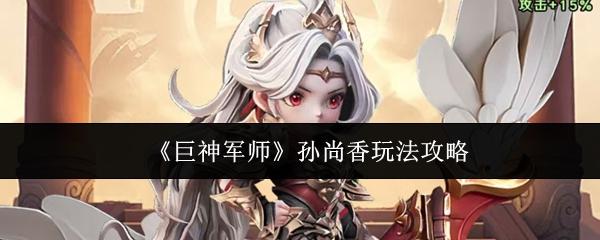 巨神军师 孙尚香玩法攻略