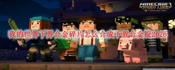 我的世界下界合金碎片怎么合成下界合金锭2026