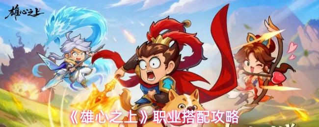 雄心之上 职业搭配攻略