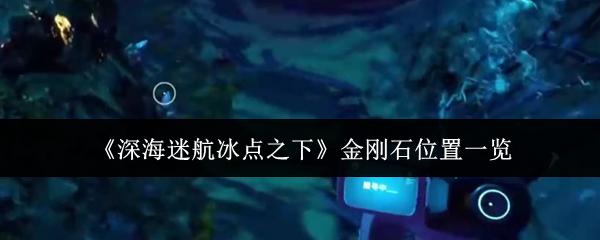 深海迷航冰点之下 金刚石位置一览