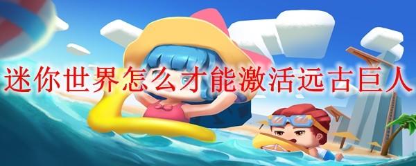 迷你世界怎么才能激活远古巨人