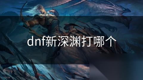 dnf新深渊打哪个