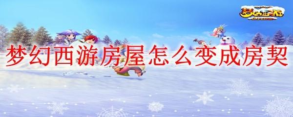 梦幻西游房屋怎么变成房契
