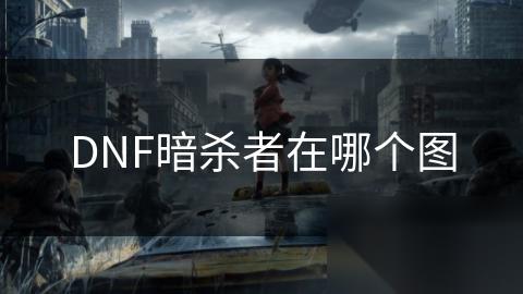 DNF暗杀者在哪个图