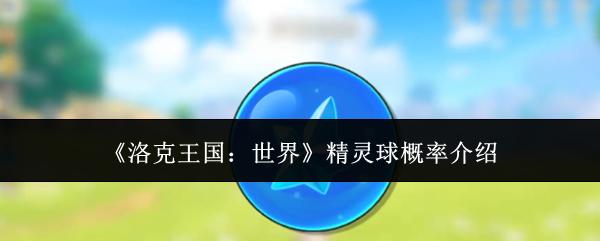 洛克王国：世界 精灵球概率介绍