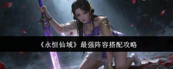 永恒仙域 最强阵容搭配攻略