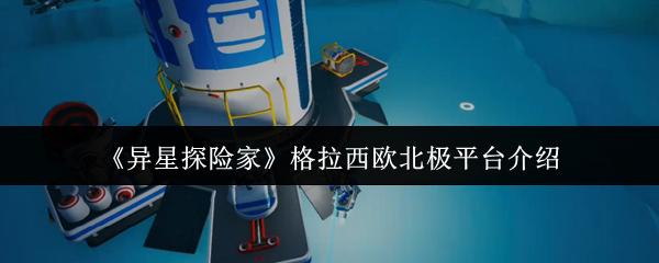 异星探险家 格拉西欧北极平台介绍