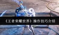 王者荣耀世界 操作技巧介绍