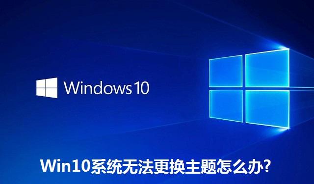 Win10系统无法更换主题怎么办 Win10系统无法更换主题的方法