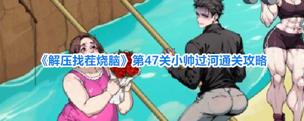 解压找茬烧脑 第47关小帅过河通关攻略