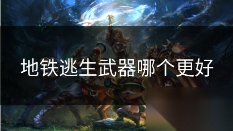地铁逃生武器哪个更好