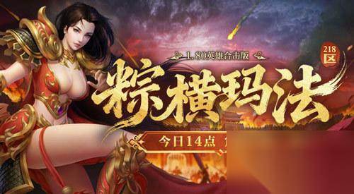 1.80英雄合击 热血传奇 粽横玛法 218区 今日14点重磅开服