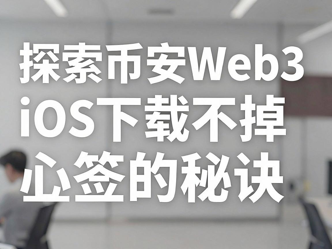 探索币安Web3 iOS下载不掉签的秘诀