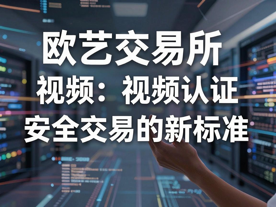 欧艺交易所视频认证，安全交易的新标准