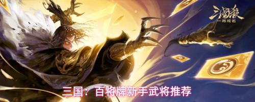 三国百将牌适合新手武将有哪些 三国百将牌新手武将推荐