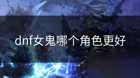 dnf女鬼哪个角色更好