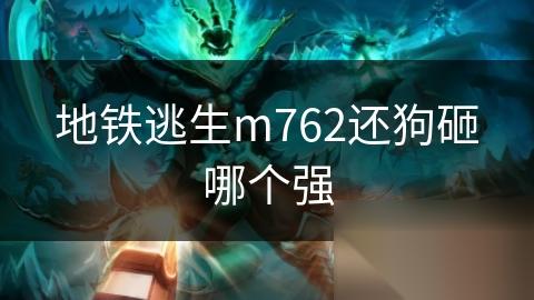 地铁逃生m762还狗砸哪个强